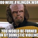 suck my ridges | IF YOU WERE A KLINGON WOMEN; YOU WOULD BE TURNED ON BY DOMESTIC VIOLENCE | image tagged in suck my ridges,klingon warrior,star trek the next generation,memes,lieutenant worf | made w/ Imgflip meme maker