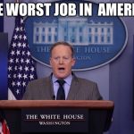 Sean Spicer | THE WORST JOB IN 
AMERICA | image tagged in sean spicer | made w/ Imgflip meme maker