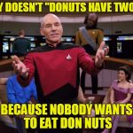 Why Doesn't | WHY DOESN'T "DONUTS HAVE TWO N'S; BECAUSE NOBODY WANTS TO EAT DON NUTS | image tagged in captain picard,donuts,cops and donuts,puns,riddles and brainteasers | made w/ Imgflip meme maker