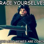 Lego Brace Yourselves,X is coming | BRACE YOURSELVES, MORE LEGO MEMES ARE COMING | image tagged in lego brace yourselves x is coming | made w/ Imgflip meme maker