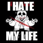 sans | I HATE; MY LIFE | image tagged in sans | made w/ Imgflip meme maker