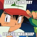 Retarded Pokemon Trainer | BEATS LEGENDARY; LOSES TO MAGIKARP | image tagged in retarded pokemon trainer | made w/ Imgflip meme maker