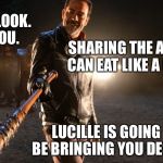 It's all YOU can eat, not all y'all can eat | WELL. LOOK. AT. YOU. SHARING THE ALL YOU CAN EAT LIKE A CHAMP; LUCILLE IS GOING TO BE BRINGING YOU DESSERT | image tagged in neegan,all you can eat,memes | made w/ Imgflip meme maker