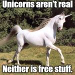 Unicorns | Unicorns aren't real; Neither is free stuff. | image tagged in unicorns | made w/ Imgflip meme maker