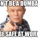 Red forman | DON'T BE A DUMBASS; BE SAFE AT WORK | image tagged in red forman | made w/ Imgflip meme maker