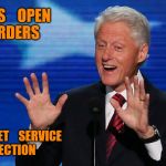 bill clinton | WANTS    OPEN   BORDERS; HAS    SECRET    SERVICE    PROTECTION | image tagged in bill clinton | made w/ Imgflip meme maker