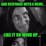 Be Courteous To Folks Who Like Your Stuff! | IF SOMEONE LIKES YOUR MEME; AND RESPONDS WITH A MEME... LIKE IT OR WIND UP.... | image tagged in freshly dead | made w/ Imgflip meme maker