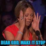 Mariah | DEAR GOD, MAKE IT STOP | image tagged in mariah carey,mariah,i don't hear you,make it stop,dear god,memes | made w/ Imgflip meme maker