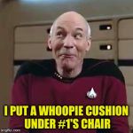 Sleep memeing | I PUT A WHOOPIE CUSHION UNDER #1'S CHAIR | image tagged in picard funny face 2,sorry hokeewolf,sorry everybody | made w/ Imgflip meme maker