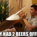beer | I ONLY HAD 2 BEERS OFFICER | image tagged in beer | made w/ Imgflip meme maker