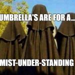 Patio Umbrellas  | UMBRELLA'S ARE FOR A... MIST-UNDER-STANDING | image tagged in patio umbrellas | made w/ Imgflip meme maker