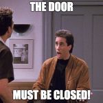 When you're jacking off and your folks walk in and you realize in your haste, you forgot about the one flaw in your door lock | THE DOOR; MUST BE CLOSED! | image tagged in the door must be closed,seinfeld,jerry,door,closed | made w/ Imgflip meme maker