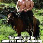 Trump And Putin, and Mr. Ed. | That night, after he witnessed those two making love in the fields of Russia, Mr. Ed committed suicide. | image tagged in trump and putin,brokeback mountain,mr ed,suicide,funny because it's true,memes | made w/ Imgflip meme maker