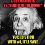 psychology | PSYCHOLOGICAL REASONING & GUT INSTINCTS VS "BENEFIT OF THE DOUBT"; YUP, I'D STICK WITH #1, IT'LL SAVE YOU A LOT OF HEADACHES;) | image tagged in psychology | made w/ Imgflip meme maker