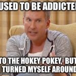Todd | I USED TO BE ADDICTED; TO THE HOKEY POKEY, 
BUT I TURNED MYSELF AROUND | image tagged in todd | made w/ Imgflip meme maker