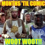 Monty Python knights | ONLY 9 MONTHS 'TIL COMIC CON!!! WOOT WOOT!! | image tagged in monty python knights | made w/ Imgflip meme maker