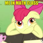 MLP MEME | ME IN MATH CLASS | image tagged in mlp meme | made w/ Imgflip meme maker