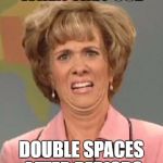 No. Just, no. | WHEN THEY USE; DOUBLE SPACES AFTER PERIODS | image tagged in that face you make when,antiquated,writers,first world problems | made w/ Imgflip meme maker