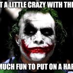 Joker got carried away with the makeup | SO I WENT A LITTLE CRAZY WITH THE MAKEUP; IT'S SO MUCH FUN TO PUT ON A HAPPY FACE | image tagged in the joker,makeup,happy face | made w/ Imgflip meme maker