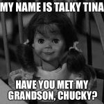 Twilight Zone Talky Tina | MY NAME IS TALKY TINA; HAVE YOU MET MY GRANDSON, CHUCKY? | image tagged in twilight zone talky tina | made w/ Imgflip meme maker