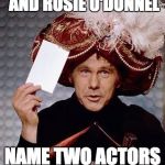 Carnac the Magnificent | LASSIE, RIN-TIN-TIN, AND ROSIE O'DONNEL; NAME TWO ACTORS AND A DOG. | image tagged in carnac the magnificent | made w/ Imgflip meme maker