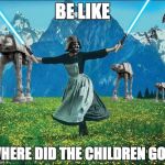 Star wars | BE LIKE; WHERE DID THE CHILDREN GO? | image tagged in star wars | made w/ Imgflip meme maker