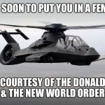 Black Helicopter  | COMING SOON TO PUT YOU IN A FEMA CAMP; COURTESY OF THE DONALD & THE NEW WORLD ORDER | image tagged in black helicopter | made w/ Imgflip meme maker