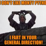 You don't like Monty Python!? | YOU DON'T LIKE MONTY PYTHON!? I FART IN YOUR GENERAL DIRECTION! | image tagged in taunting french guard,monty python week,carpetmom,theme week stream,i fart in your general direction,the holy grail | made w/ Imgflip meme maker