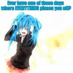 Pissed off at EVERYTHING | Ever have one of those days where EVERYTHING pisses you off? | image tagged in miku,vocaloid,pissed off,pissed | made w/ Imgflip meme maker