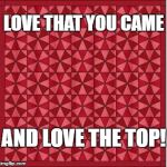 Red quilt  | LOVE THAT YOU CAME; AND LOVE THE TOP! | image tagged in red quilt | made w/ Imgflip meme maker