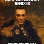 Christopher Walken Army General | WHAT OUR COUNTRY NEEDS IS; MORE COWBELL! | image tagged in christopher walken army general | made w/ Imgflip meme maker