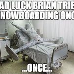 failsnowboarding | BAD LUCK BRIAN TRIED SNOWBOARDING ONCE; ...ONCE... | image tagged in failsnowboarding | made w/ Imgflip meme maker