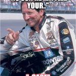 DaleEarnhardt | "NO SON HE RATTLED YOUR.."; "..CAGE" | image tagged in daleearnhardt | made w/ Imgflip meme maker
