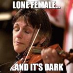 VIOLIN TEARS | LONE FEMALE... ...AND IT'S DARK | image tagged in violin tears | made w/ Imgflip meme maker