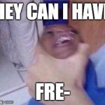 choke | HEY CAN I HAVE; FRE- | image tagged in choke | made w/ Imgflip meme maker