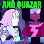 Steven universe | AND QUAZAR | image tagged in steven universe | made w/ Imgflip meme maker