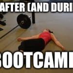 Workout | ME AFTER (AND DURING); BOOTCAMP | image tagged in workout | made w/ Imgflip meme maker