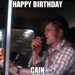 Smokey and the Bandit 2 | HAPPY BIRTHDAY; CAIN | image tagged in smokey and the bandit 2 | made w/ Imgflip meme maker