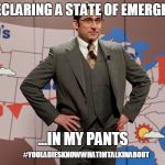 Brick Tamland reads weather | I'M DECLARING A STATE OF EMERGENCY... ...IN MY PANTS; #YOULADIESKNOWWHATIMTALKINABOUT | image tagged in brick tamland reads weather | made w/ Imgflip meme maker