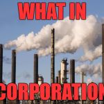 factory | WHAT IN; CORPORATION | image tagged in factory | made w/ Imgflip meme maker