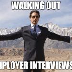 Tony Stark gives Jericho | WALKING OUT; OF EMPLOYER INTERVIEWS LIKE | image tagged in tony stark gives jericho | made w/ Imgflip meme maker