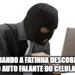 ridiculous hacker | QUANDO A FATINHA DESCOBRE O AUTO FALANTE DO CELULAR | image tagged in ridiculous hacker | made w/ Imgflip meme maker