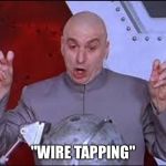 "Wire tappingL | "WIRE TAPPING" | image tagged in wire tappingl | made w/ Imgflip meme maker
