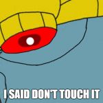 Arthur fist (Cutted hand) | I SAID DON'T TOUCH IT | image tagged in arthur fist cutted hand | made w/ Imgflip meme maker