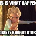 Elsa Frozen | THIS IS WHAT HAPPENED; WHEN DISNEY BOUGHT STAR WARS. | image tagged in elsa frozen | made w/ Imgflip meme maker