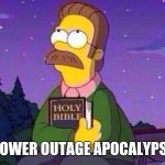 Ned Flanders and Bible | POWER OUTAGE APOCALYPSE | image tagged in ned flanders and bible | made w/ Imgflip meme maker