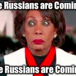 Maxine Russia | The Russians are Coming! The Russians are Coming! | image tagged in maxine russia | made w/ Imgflip meme maker