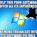 Not every thing is perfect, that includes apple  | HELP THIS POOR SOFTWARE AFTER ALL ITS EXPERIENCED; THE MEMZ TROJAN GOT INTO ITS SOFTWARE PEE HOLE | image tagged in windows | made w/ Imgflip meme maker