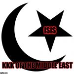 Muslims Together, forever, United! -Islam4Me | ISIS; KKK OF THE MIDDLE EAST | image tagged in muslims together forever united! -islam4me | made w/ Imgflip meme maker