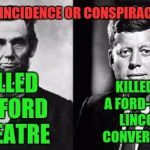 Presidential Parallels | COINCIDENCE OR CONSPIRACY? KILLED IN A FORD-MADE LINCOLN CONVERTABLE; KILLED AT FORD THEATRE | image tagged in presidents,conspiracy,coincidence | made w/ Imgflip meme maker